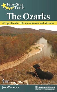 Five-star Trails: The Ozarks: 43 Spectacular Hikes In Arkansas And Missouri