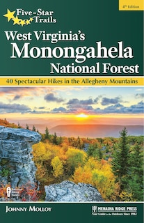 Five-star Trails: West Virginia's Monongahela National Forest: 40 Spectacular Hikes In The Allegheny Mountains