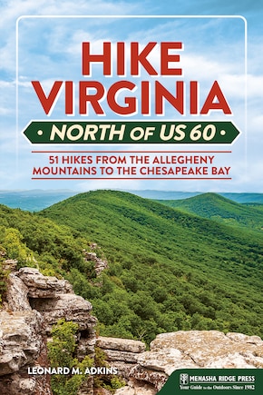 Hike Virginia North of US 60: 51 Hikes from the Allegheny Mountains to the Chesapeake Bay