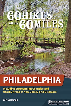 60 Hikes Within 60 Miles: Philadelphia: Including Surrounding Counties and Nearby Areas of New Jersey and Delaware