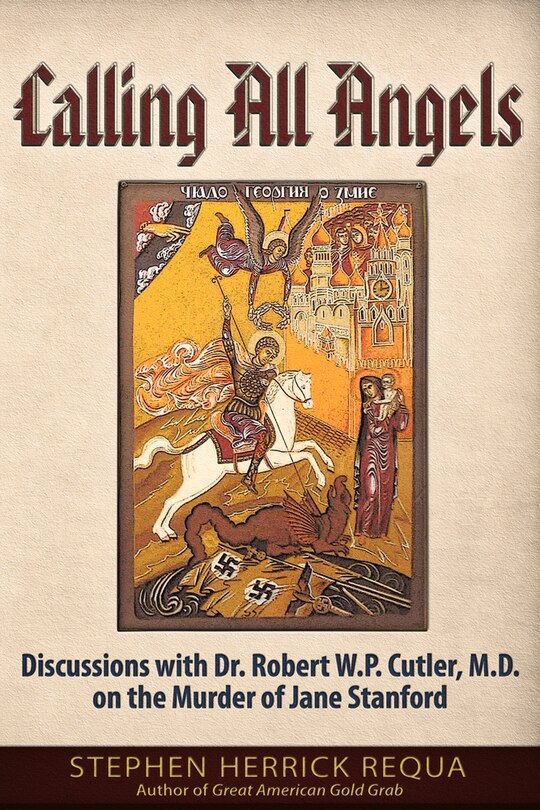 Calling All Angels: Discussions With Dr. Robert W. P. Cutler, M.d. On The Murder Of Jane Stanford