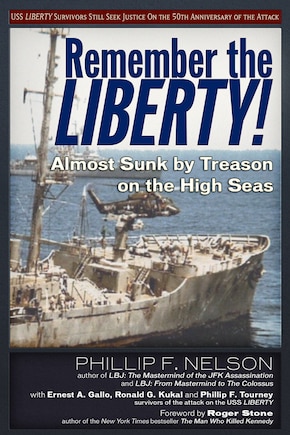 Remember The Liberty!: Almost Sunk By Treason On The High Seas