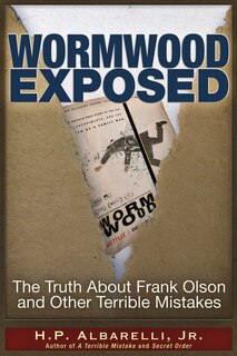 Wormwood Exposed: The Truth About Frank Olson And Other Terrible Mistakes
