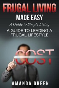Frugal Living Made Easy: A Guide to Simple Living: A Guide to Leading a Frugal Lifestyle