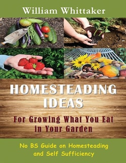 Front cover_Homesteading Ideas for Growing What You Eat in Your Garden