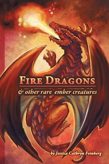 Front cover_Fire Dragons & Other Rare Ember Creatures