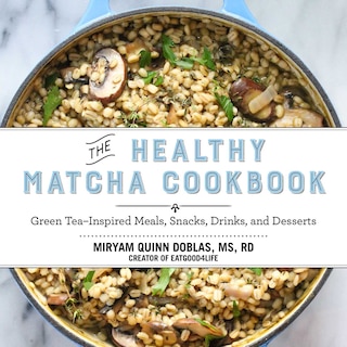 The Healthy Matcha Cookbook: Green Tea–Inspired Meals, Snacks, Drinks, and Desserts