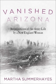 Vanished Arizona: Recollections of the Army Life by a New England Woman