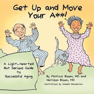 GET UP AND MOVE YOUR A**! - A Light-Hearted but Serious Guide to Successful Aging