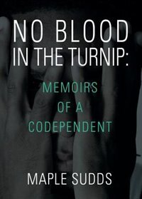 NO BLOOD IN THE TURNIP: Memoirs of a Codependent