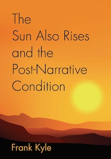 Front cover_The Sun Also Rises And the Post-Narrative Condition