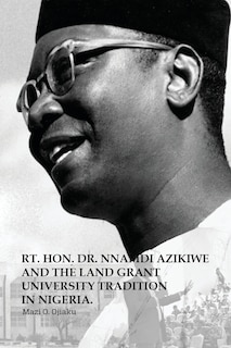Front cover_The Rt. Hon. Dr. Nnamdi Azikiwe and The Land Grant University Tradition in Nigeria