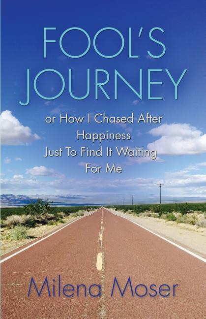 FOOL'S JOURNEY or How I Chased After Happiness Just to Find It Waiting for Me