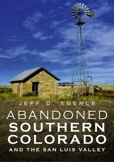 Front cover_Abandoned Southern Colorado and the San Luis Valley