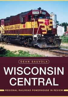 Couverture_Wisconsin Central: Regional Railroad Powerhouse in Review