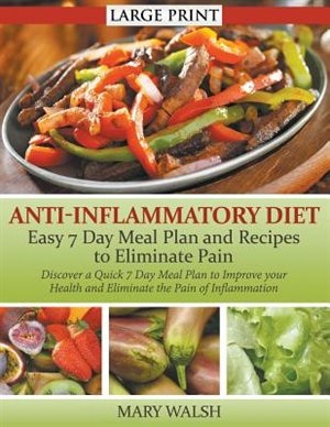 Anti-Inflammatory Diet: Easy 7 Day Meal Plan and Recipes to Eliminate Pain (LARGE PRINT): Discover a Quick 7 Day Meal Plan