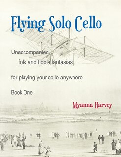 Front cover_Flying Solo Cello, Unaccompanied Folk and Fiddle Fantasias for Playing Your Cello Anywhere, Book One