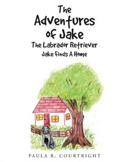 The Adventure of Jake The Labrador Retriever: Jake Finds A Home