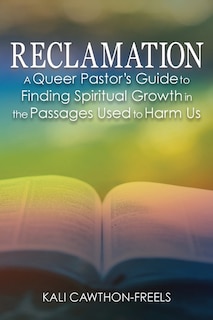 Reclamation: A Queer Pastor's Guide to Finding Spiritual Growth in the Passages Used to Harm Us