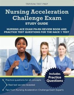 Nursing Acceleration Challenge Exam Study Guide: Nursing ACE Exam PN-RN Review Book and Practice Test Questions for the NACE 1 Test