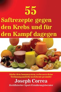 Front cover_55 Saftrezepte gegen den Krebs und für den Kampf dagegen