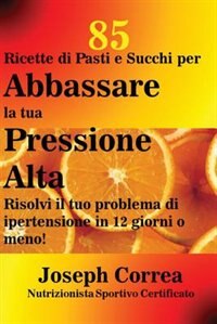 Couverture_85 Ricette di Pasti e Succhi per Abbassare la tua Pressione Alta