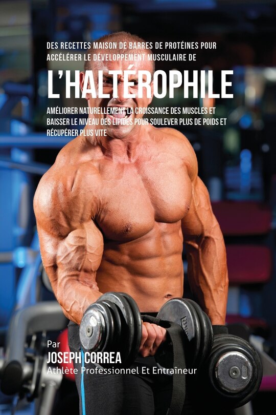 Front cover_Des Recettes Maison De Barres De Protéines Pour Accélérer Le Développement Musculaire De l'Haltérophile