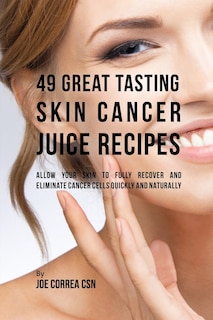Front cover_49 Great Tasting Skin Cancer Juice Recipes