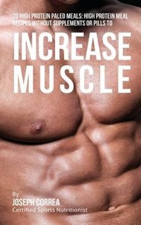 70 High Protein Paleo Meals: High Protein Meal Recipes Without Supplements or Pills to Increase Muscle