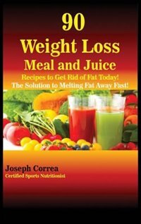 Front cover_90 Weight Loss Meal and Juice Recipes to Get Rid of Fat Today!