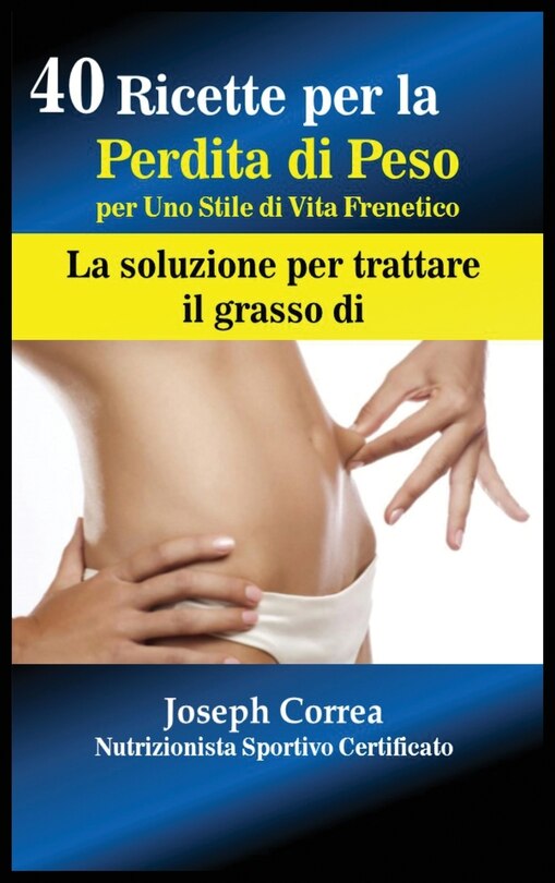 40 Ricette Per La Perdita Di Peso Per Uno Stile Di Vita Frenetico: La Soluzione Per Trattare Il Grasso