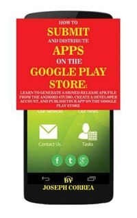 How To Submit And Distribute Apps On The Google Play Store: Learn to generate a signed release APK file from the Android Studio, create a developer account, an