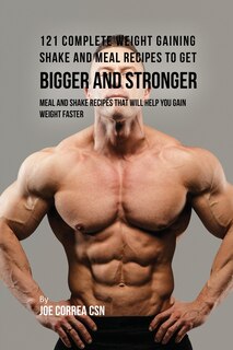 Front cover_121 Complete Weight Gaining Shake and Meal Recipes to Get Bigger and Stronger