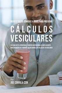 Front cover_80 Recetas de Comidas Y Jugos Para Prevenir Cálculos Vesiculares