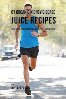 Front cover_67 Organic Kidney Disease Juice Recipes
