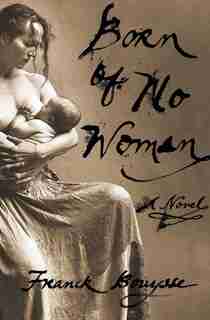 Born Of No Woman: A Novel by Franck Bouysse
