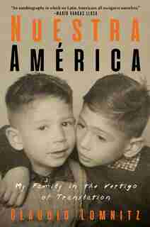 Nuestra América: My Family In The Vertigo Of Translation de Claudio Lomnitz