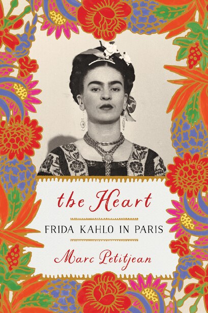 The Heart: Frida Kahlo In Paris de Marc Petitjean