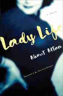 Lady Life: A Novel by Ahmet Altan