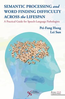 Semantic Processing And Word Finding Difficulty Across The Lifespan: A Practical Guide For Speech-language Pathologists