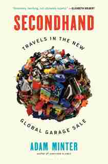 Secondhand: Travels In The New Global Garage Sale by Adam Minter