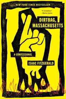 Dirtbag, Massachusetts: A Confessional by Isaac Fitzgerald