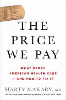 The Price We Pay: What Broke American Health Care--and How to Fix It de Marty Makary