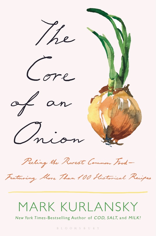 The Core of an Onion: Peeling the Rarest Common Food—Featuring More Than 100 Historical Recipes