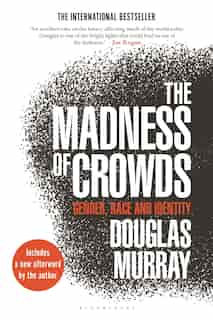 The Madness of Crowds: Gender, Race and Identity by Douglas Murray