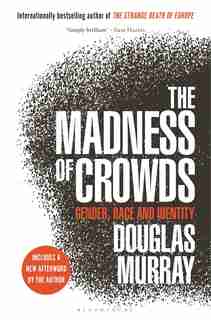 The Madness of Crowds: Gender, Race and Identity by Douglas Murray
