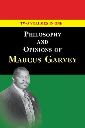 Philosophy and Opinions of Marcus Garvey [Volumes I & II in One Volume]