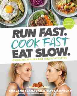 Run Fast. Cook Fast. Eat Slow.: Quick-fix Recipes For Hangry Athletes: A Cookbook by Shalane Flanagan