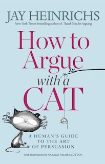 How To Argue With A Cat: A Human's Guide To The Art Of Persuasion