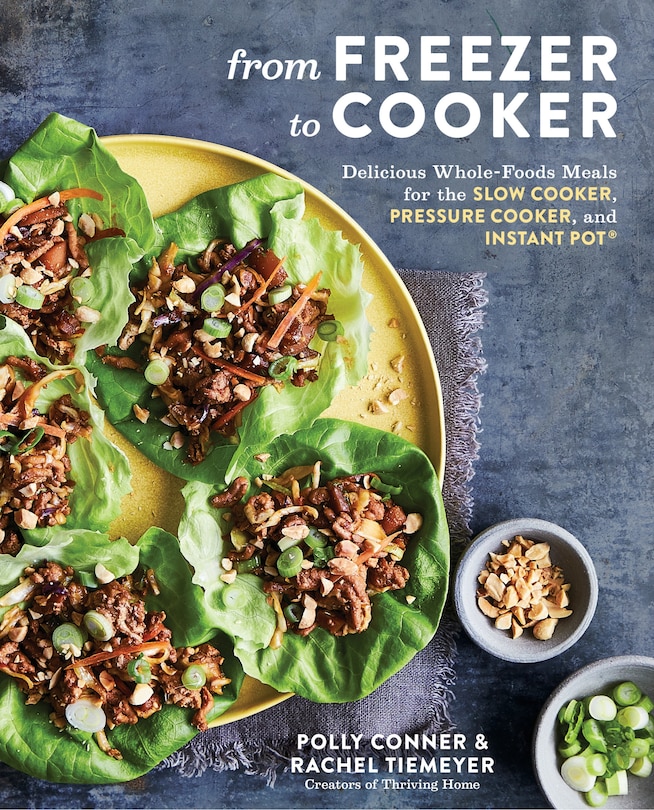 From Freezer To Cooker: Delicious Whole-foods Meals For The Slow Cooker, Pressure Cooker, And Instant Pot: A Cookbook